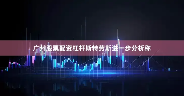广州股票配资杠杆斯特劳斯进一步分析称