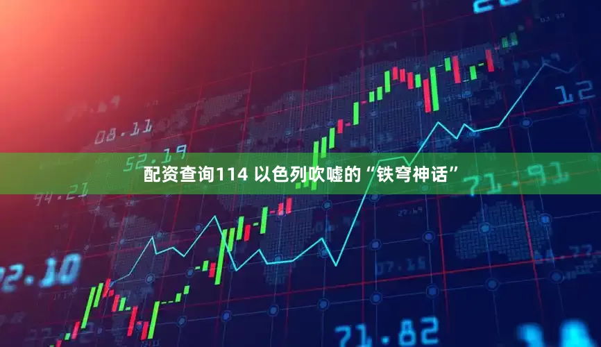 配资查询114 以色列吹嘘的“铁穹神话”