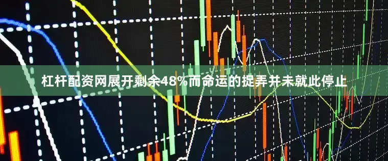 杠杆配资网展开剩余48%而命运的捉弄并未就此停止