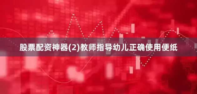 股票配资神器(2)教师指导幼儿正确使用便纸