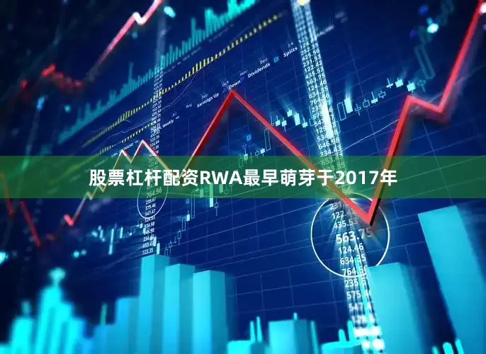 股票杠杆配资RWA最早萌芽于2017年