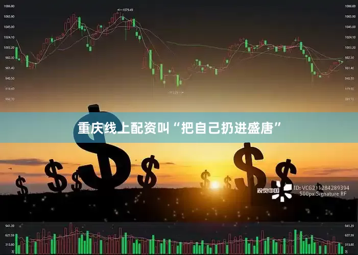 重庆线上配资叫“把自己扔进盛唐”