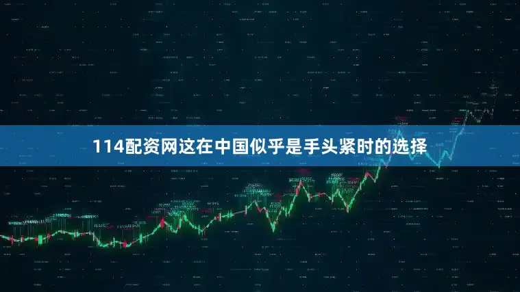 114配资网这在中国似乎是手头紧时的选择