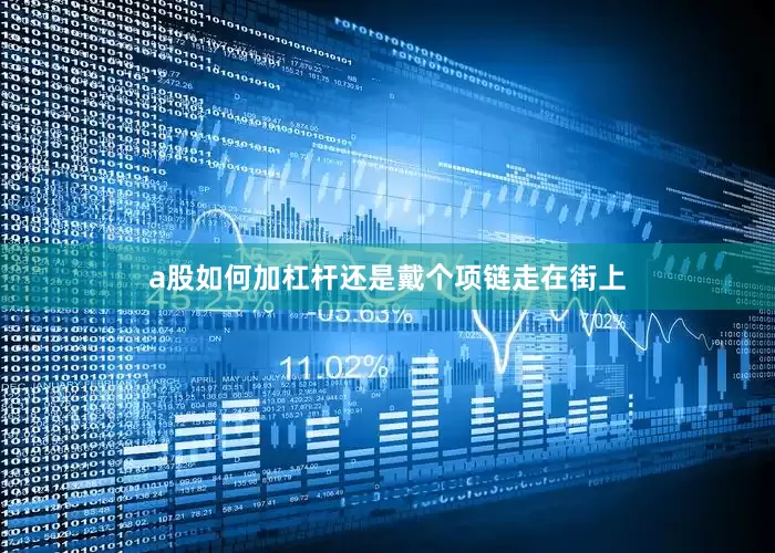 a股如何加杠杆还是戴个项链走在街上