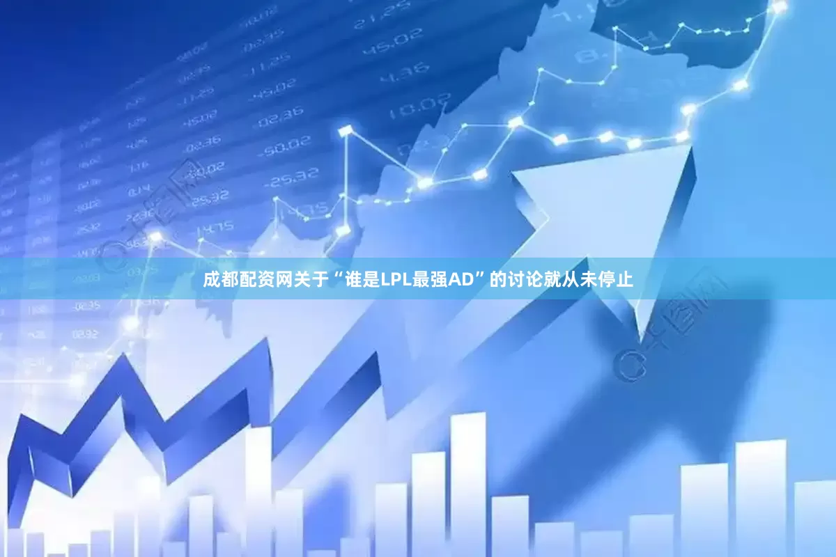 成都配资网关于“谁是LPL最强AD”的讨论就从未停止